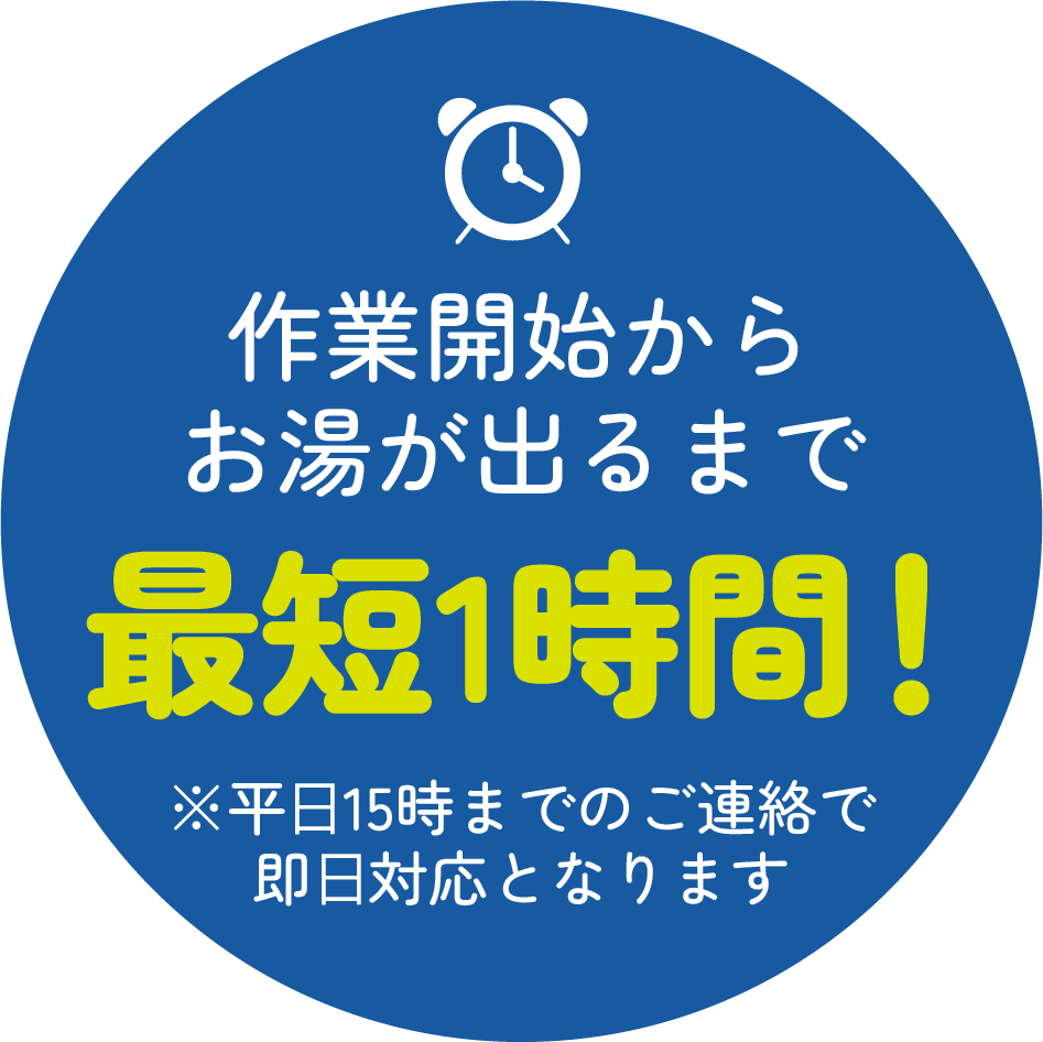 作業開始からお湯が出るまで最短1時間!